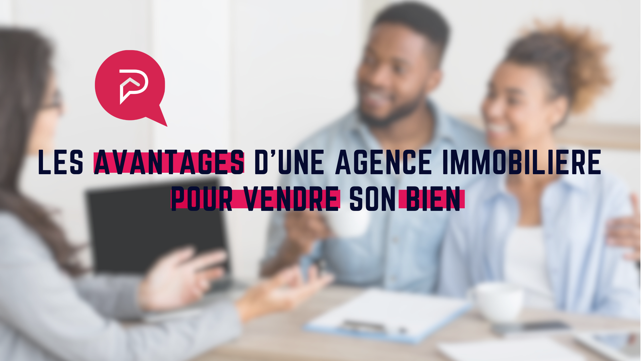 Pourquoi passer par une agence immobilière pour vendre votre bien ? 🏡